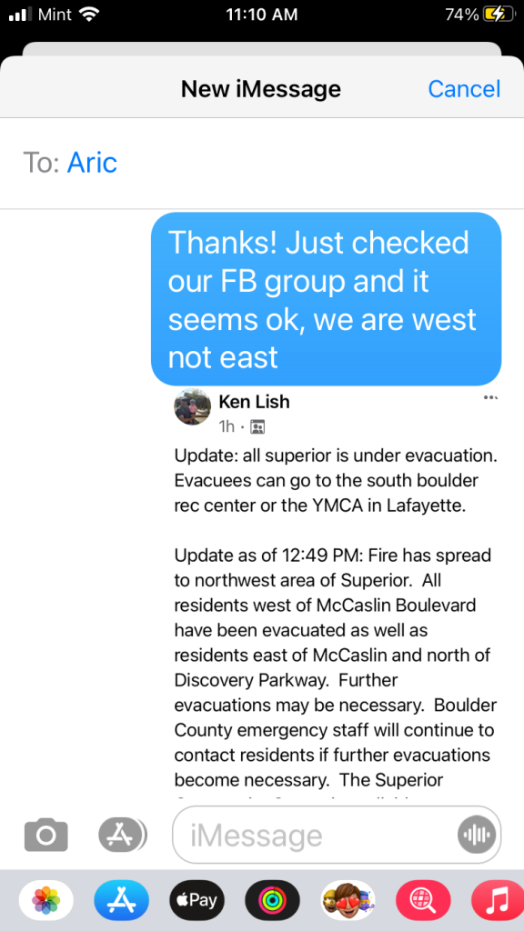 Screenshot of text message:
Me: Thanks! Just checked our FB group and it seems ok, we are west not east.
Image in screenshot is text from a Facebook group, that reads 'all Superior is under evacuation...fire has spread to northwest area of Superior. All residents west of McCaslin Boulevard have been evacuated as well as residents east of McCaslin and north of Discovery Parkway. Further evacuations may be necessary. Boulder County emergency staff will continue to contact residents if further evacuations become necessary."